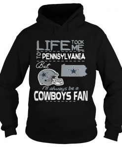 Life took me to Pennsylvania but Im always be a Dallas Cowboys fan Hoodie