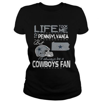 Life took me to Pennsylvania but Im always be a Dallas Cowboys fan Ladies Tee