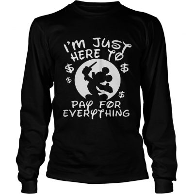Mickey Mouse Disney Im just here to pay for everything Longsleeve Tee