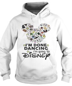 Mickey Mouse Im done dancing Im going to Disney Hoodie