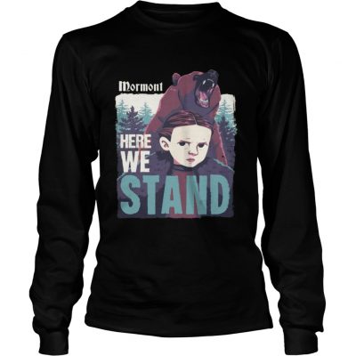 Mormont Here We Stand For Watching Game Of Thrones Longsleeve Tee