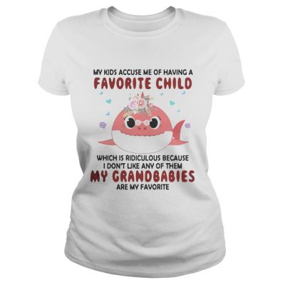 My kids accuse me of having a favorite child which is ridiculous because I dont like ant of them Ladies Tee