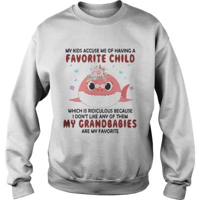 My kids accuse me of having a favorite child which is ridiculous because I dont like ant of them Sweatshirt