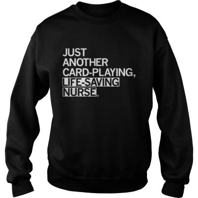 Nice Just Another Card Playing Life Saving Nurse Sweatshirt