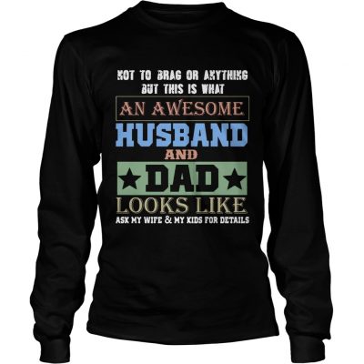 Not To Brag An Awesome Husband And Dad Looks Like Longsleeve Tee