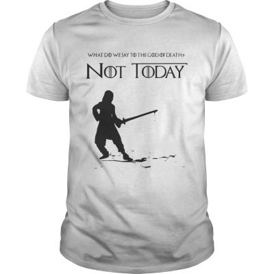 Not Today Shirt What Do We Say To The God Of Death Unisex Shirt