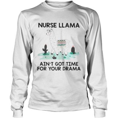 Nurse Llama Aint Got Time For Your Drama Longsleeve Tee