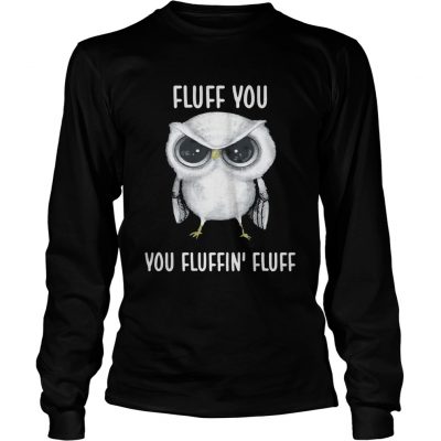 Owl Fluff you you fluffin fluff Longsleeve Tee
