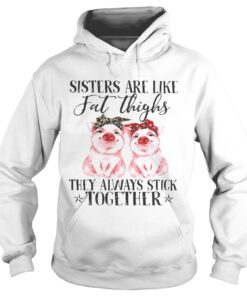 Pig Sisters are like fat thighs they always stick together Hoodie