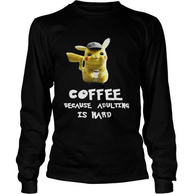 Pikachu coffee because adulting is hard Longsleeve Tee