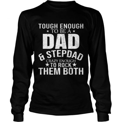 Pretty Tough enough to be a dadstep dad crazy enough to rock them both Longsleeve Tee
