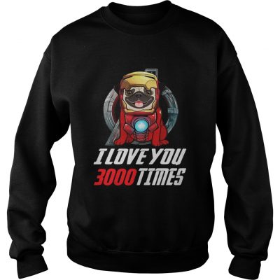 Pug I love you 3000 times Marvel Avengers Endgame Sweatshirt