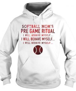 Softball moms pre game ritual I will behave myself Hoodie