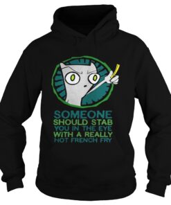 Someone should stab you in the eye with a really hot french fry Hoodie