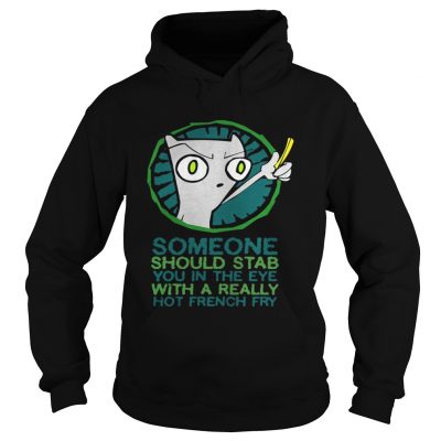 Someone should stab you in the eye with a really hot french fry Hoodie