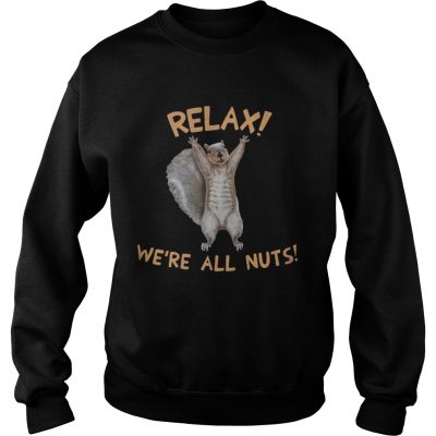 Squirrel relax were all nuts Sweatshirt
