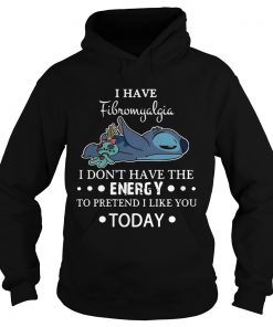 Stitch I have fibromyalgia I dont have the energy to pretend I like you today Hoodie
