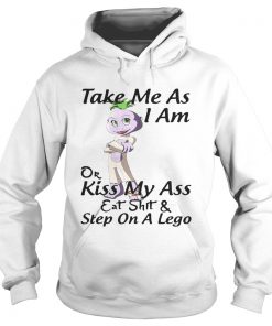 Take me as I am or kiss my ass eat shit and step on a lego Hoodie