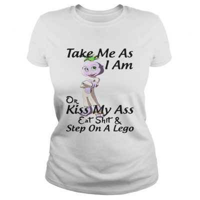 Take me as I am or kiss my ass eat shit and step on a lego Ladies tee