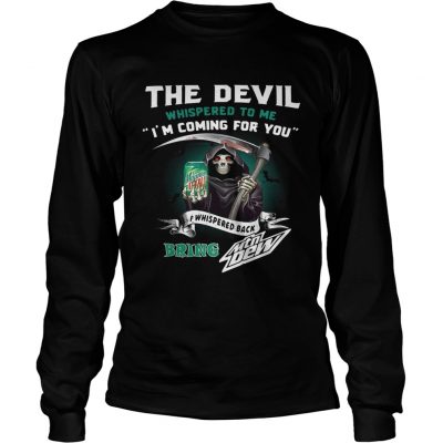The devil whispered to me Im coming for you I whispered back bring Mtn Dew Longsleeve Tee