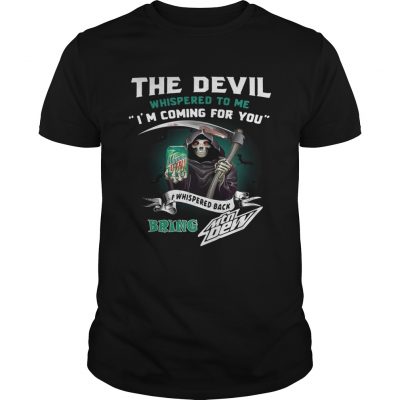 The devil whispered to me Im coming for you I whispered back bring Mtn Dew Unisex Shirt