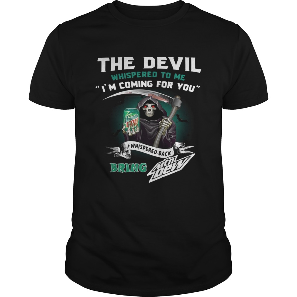 The devil whispered to me I’m coming for you I whispered back bring Mtn Dew shirt
