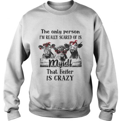 The only person Im really scared of is myself that heifer is crazy Sweater