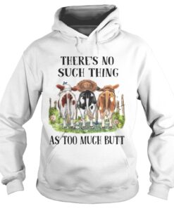 Theres No Such Thing As Too Much Butt Hoodie