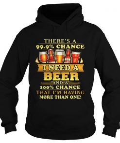 Theres a 999 chance I need a beer and a 100 chance that Im having more than one Hoodie