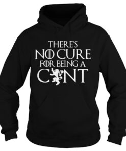Theres no cure for being a cunt Game of Thrones Hoodie