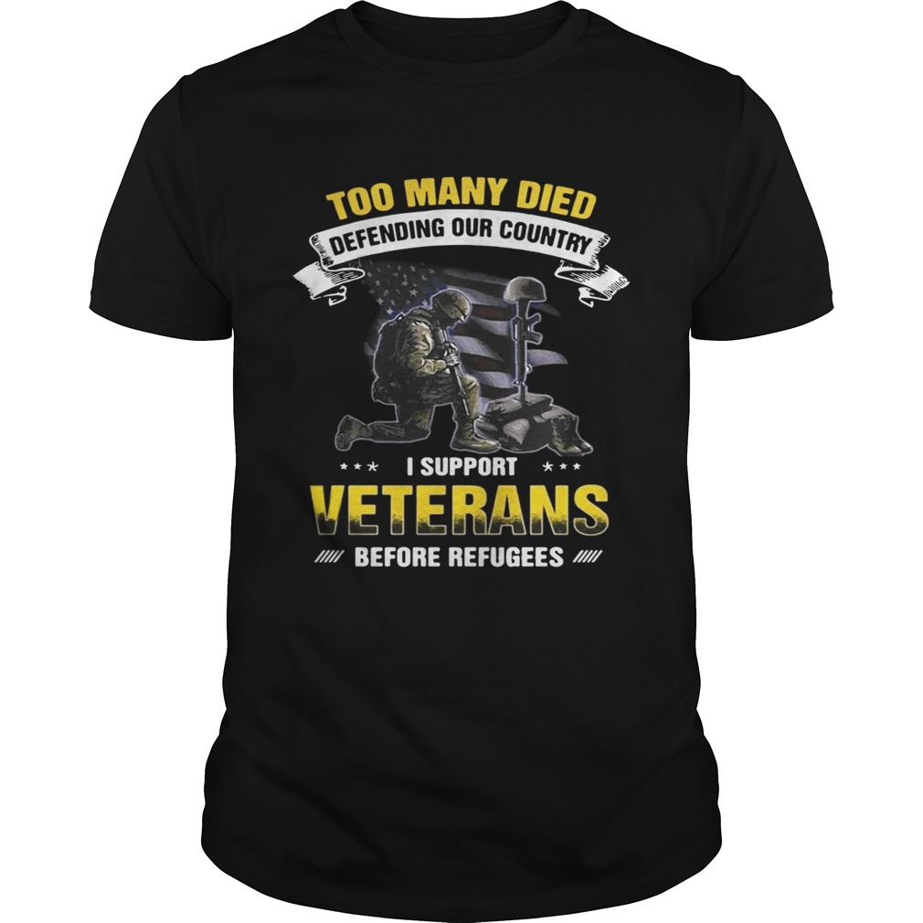 Too many died defending our country I support veterans before refugees shirt