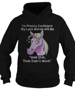 Unicorn Im pretty confident my last words will be well shit that didnt work Hoodie