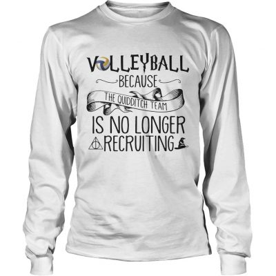 Volleyball Because Quidditch Team Is No Longer Recruiting Longsleeve Tee