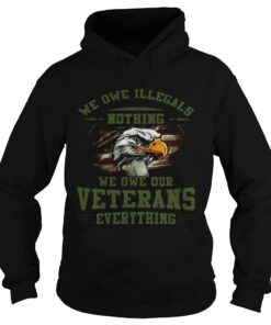 We owe Illegals nothing we owe our veterans everything Hoodie