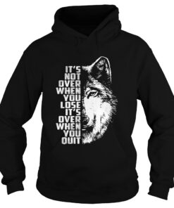 Wolf its not over when you lose its over when you quit Hoodie