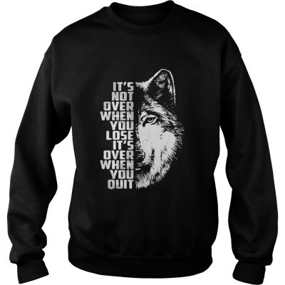 Wolf its not over when you lose its over when you quit Sweater