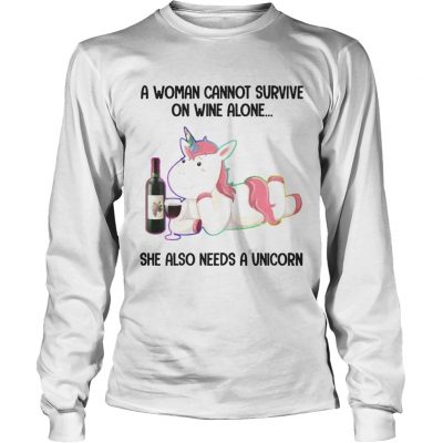A Woman Cannot Survive On Wine Alone She Also Need A Unicorn Longsleeve tee
