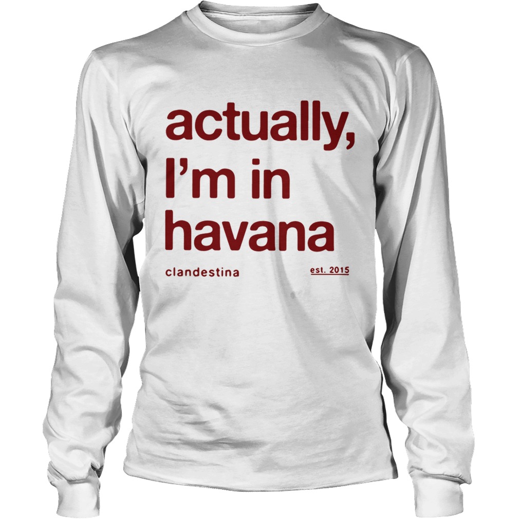 Actually Im in Havana LongSleeve