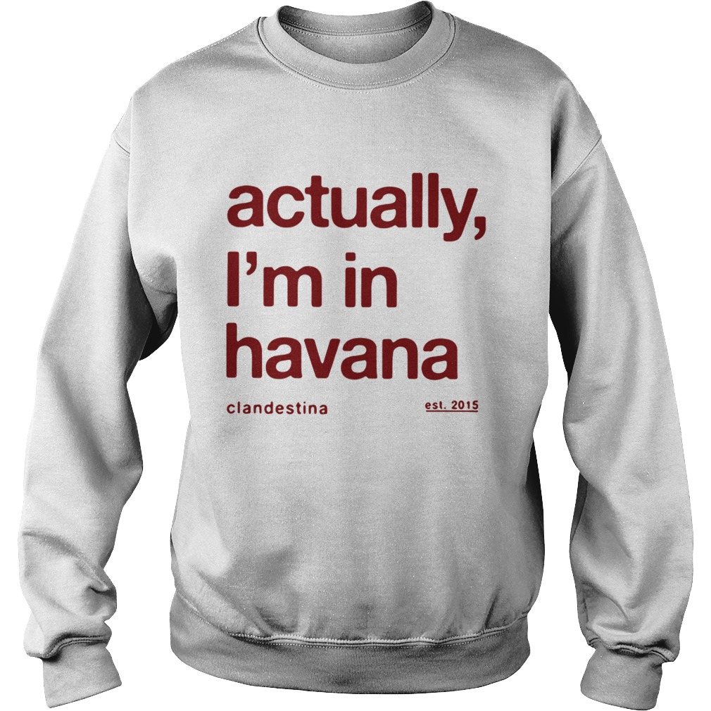 Actually Im in Havana Sweatshirt