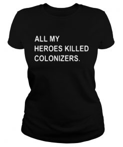All my heroes killed colonizers  Classic Ladies