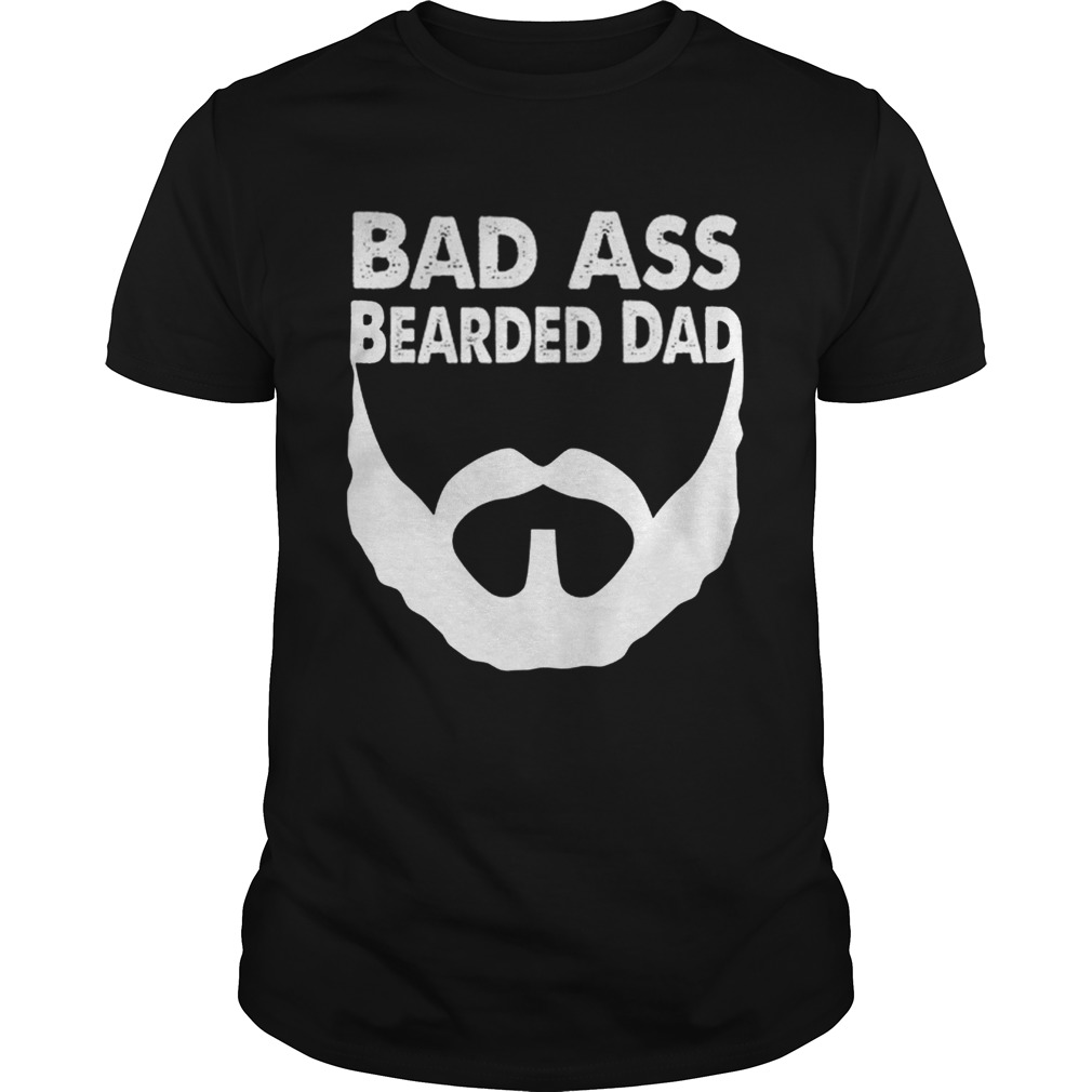 Bad Ass Bearded Dad Beard Fathers Day shirt