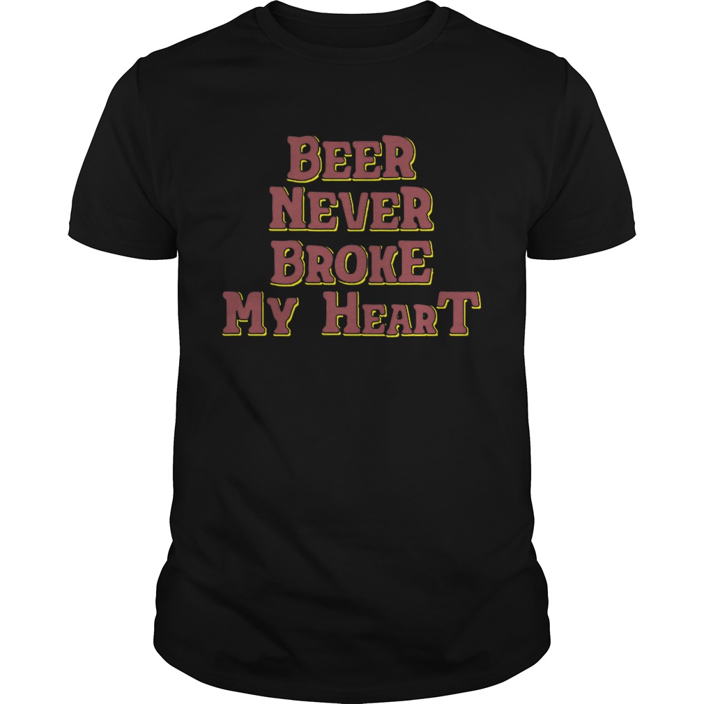 Beer never broke my heart shirt