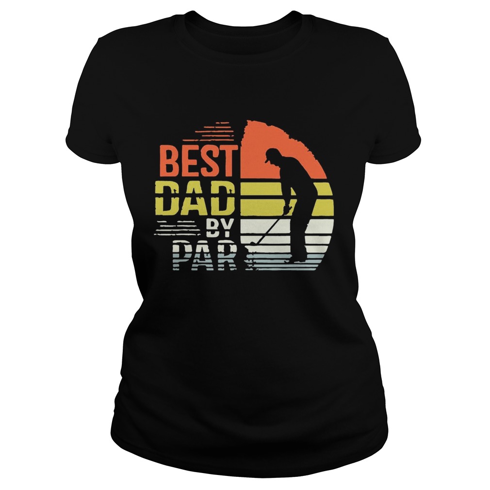 Best Dad By Par Shirt Classic Ladies