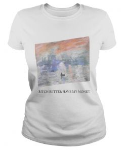 Bitch better have my monet  Classic Ladies