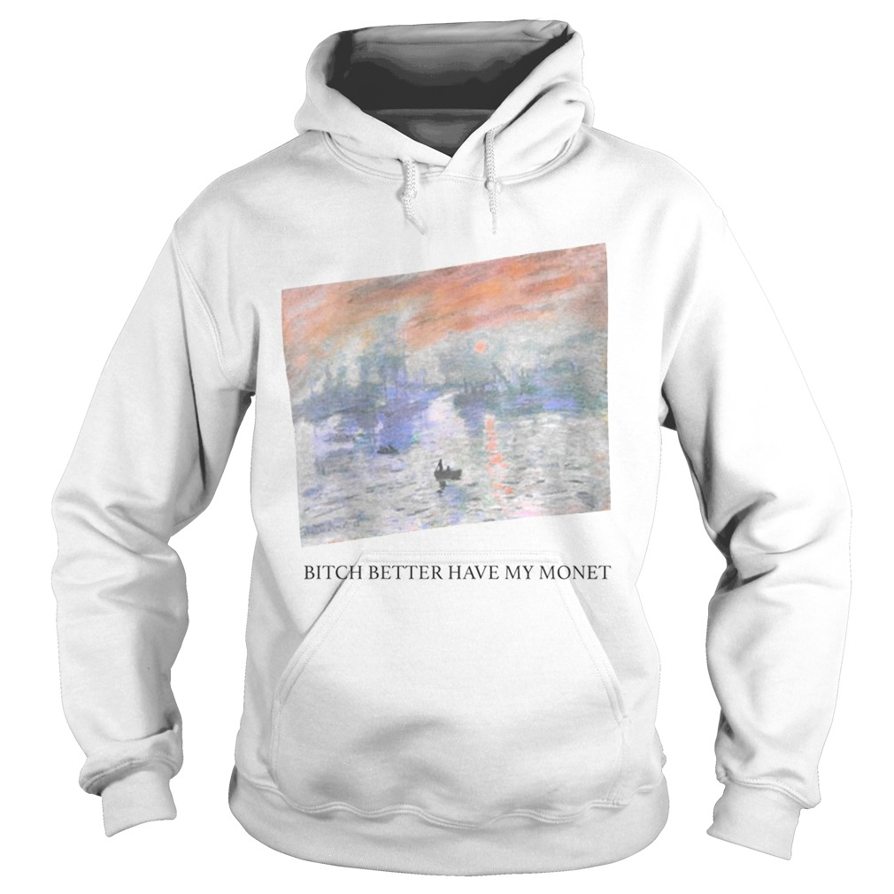 Bitch better have my monet Hoodie