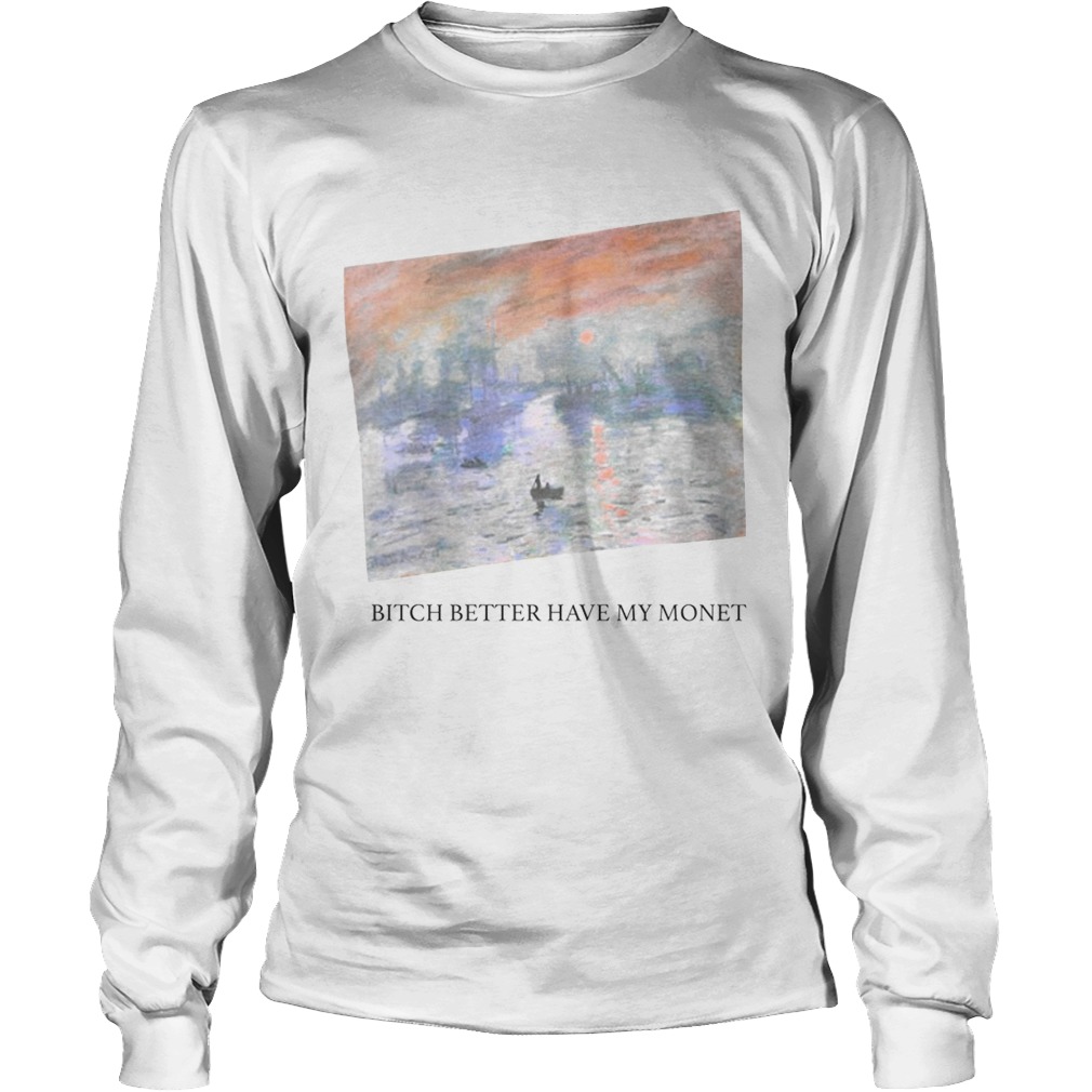 Bitch better have my monet LongSleeve