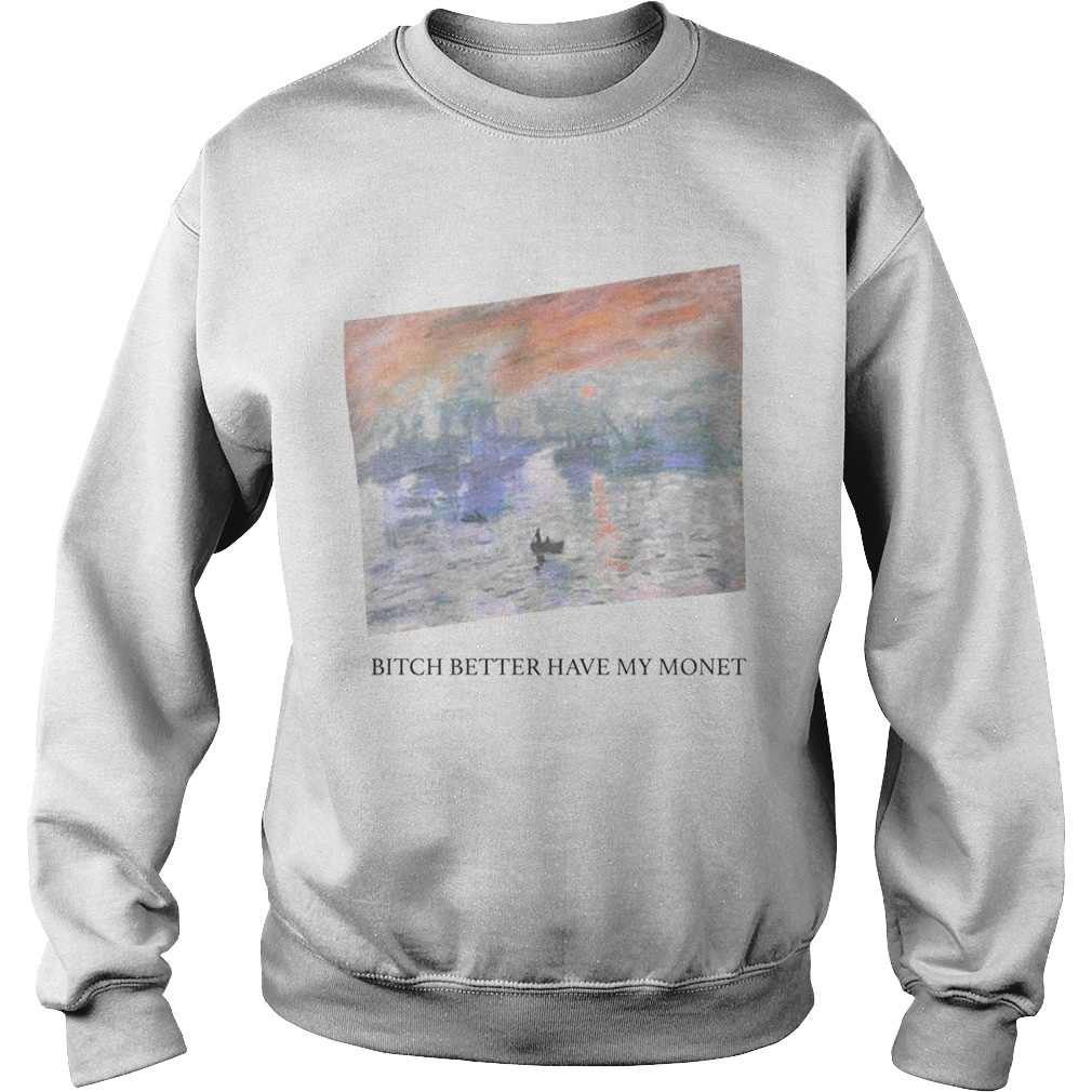 Bitch better have my monet Sweatshirt