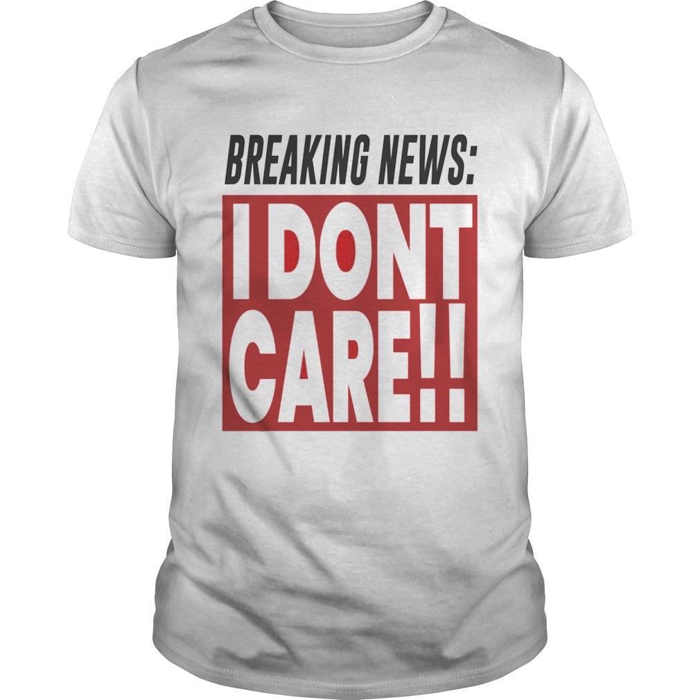 I Dont Care T Shirt