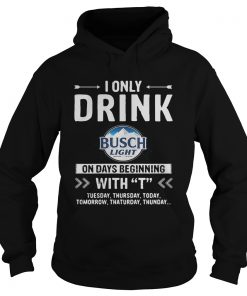 Busch Light I only drink on days beginning with Hoodie