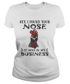 Chicken Hei Hei Hey i found your nose it was in my business  Classic Ladies